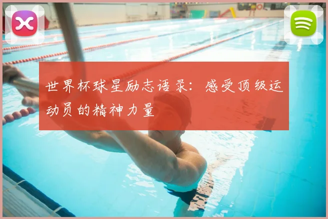 世界杯球星励志语录:感受顶级运动员的精神力量