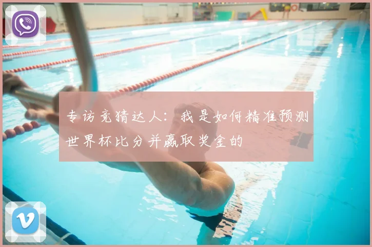 专访竞猜达人:我是如何精准预测世界杯比分并赢取奖金的