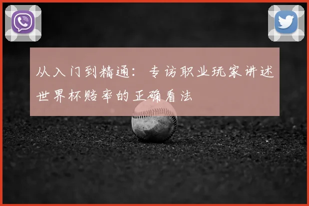 从入门到精通：专访职业玩家讲述世界杯赔率的正确看法